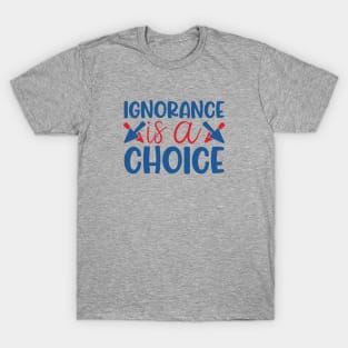 Ignorance is a choice T-Shirt